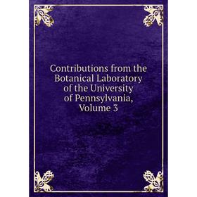 

Книга Contributions from the Botanical Laboratory of the University of Pennsylvania, Volume 3