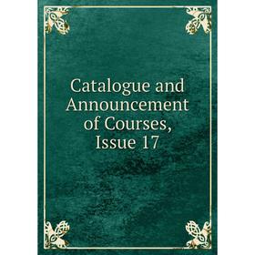 

Книга Catalogue and Announcement of Courses, Issue 17