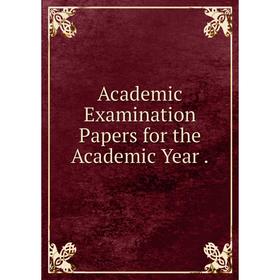 

Книга Academic Examination Papers for the Academic Year.