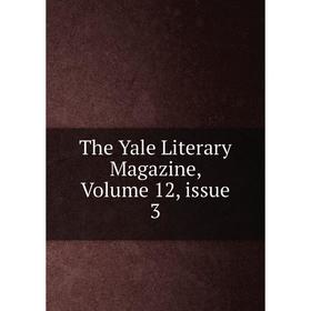 

Книга The Yale Literary Magazine, Volume 12, issue 3