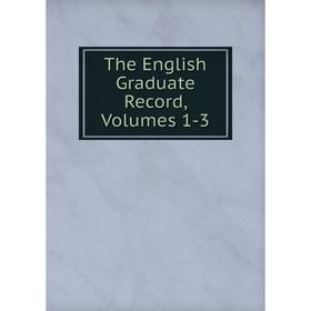

Книга The English Graduate Record, Volumes 1-3