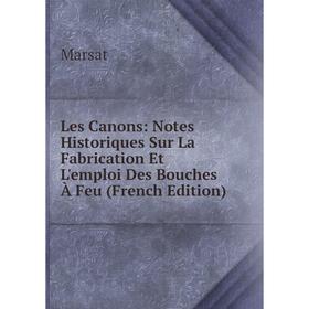 

Книга Les Canons: Notes Historiques Sur La Fabrication Et L'emploi Des Bouches À Feu