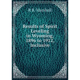 

Книга Results of Spirit Leveling in Wyoming, 1896 to 1912, Inclusive
