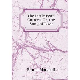 

Книга The Little Peat-Cutters, Or, the Song of Love