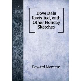 

Книга Dove Dale Revisited, with Other Holiday Sketches