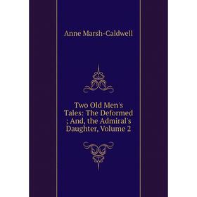

Книга Two Old Men's Tales: The Deformed; And, the Admiral's Daughter, Volume 2
