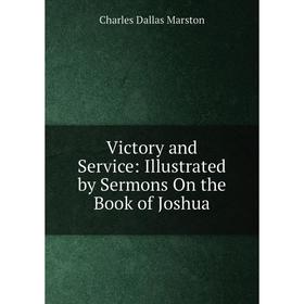 

Книга Victory and Service: Illustrated by Sermons On the Book of Joshua