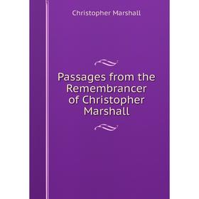 

Книга Passages from the Remembrancer of Christopher Marshall