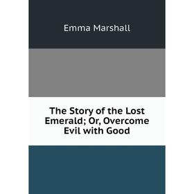 

Книга The Story of the Lost Emerald; Or, Overcome Evil with Good