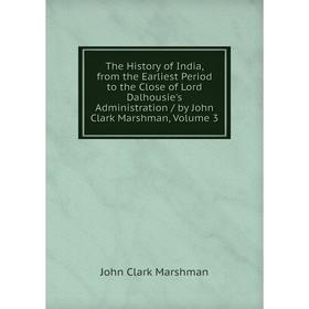 

Книга The History of India, from the Earliest Period to the Close of Lord Dalhousie's Administration / by John Clark Marshman