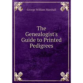 

Книга The Genealogist's Guide to Printed Pedigrees