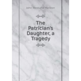 

Книга The Patrician's Daughter, a Tragedy