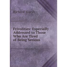 

Книга Frivolities: Especially Addressed to Those Who Are Tired of Being Serious