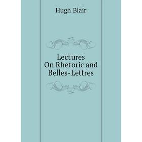 

Книга Lectures On Rhetoric and Belles-Lettres
