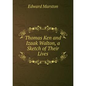 

Книга Thomas Ken and Izaak Walton, a Sketch of Their Lives