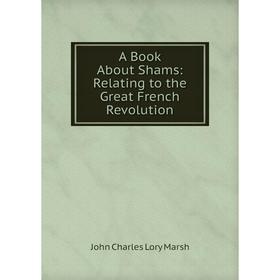 

Книга A Book About Shams: Relating to the Great French Revolution