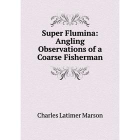 

Книга Super Flumina: Angling Observations of a Coarse Fisherman