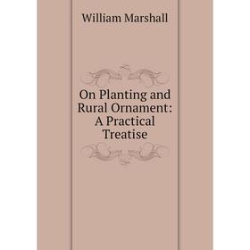 

Книга On Planting and Rural Ornament: A Practical Treatise