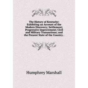 

Книга The History of Kentucky: Exhibiting an Account of the Modern Discovery; Settlement; Progressive Improvement; Civil and Military Transactions; an