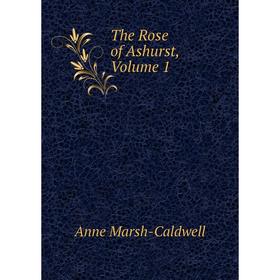

Книга The Rose of Ashurst, Volume 1