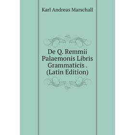 

Книга De Q. Remmii Palaemonis Libris Grammaticis. (Latin Edition)