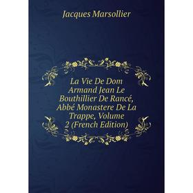 

Книга La Vie De Dom Armand Jean Le Bouthillier De Rancé, Abbé Monastere De La Trappe, Volume 2