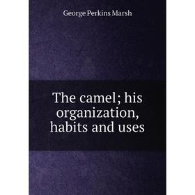 

Книга The camel; his organization, habits and uses