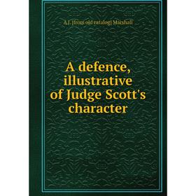 

Книга A defence, illustrative of Judge Scott's character