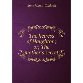 

Книга The heiress of Haughton; or, The mother's secret