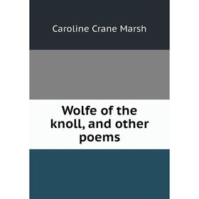 

Книга Wolfe of the knoll, and other poems
