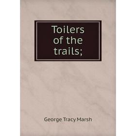 

Книга Toilers of the trails