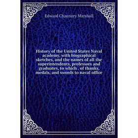 

Книга History of the United States Naval academy, with biographical sketches, and the names of all the superintendents, professors and graduates, to w