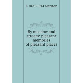 

Книга By meadow and stream: pleasant memories of pleasant places