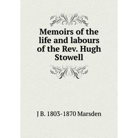 

Книга Memoirs of the life and labours of the Rev Hugh Stowell