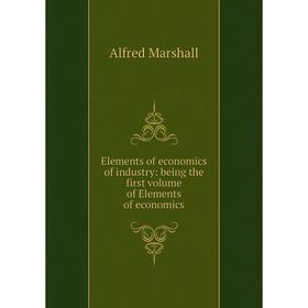 

Книга Elements of economics of industry: being the first volume of Elements of economics