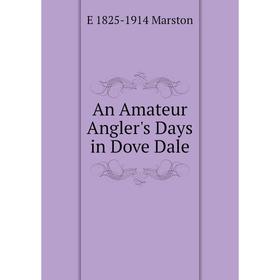 

Книга An Amateur Angler's Days in Dove Dale