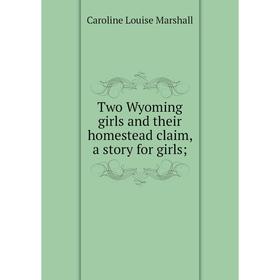 

Книга Two Wyoming girls and their homestead claim, a story for girls