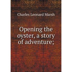 

Книга Opening the oyster, a story of adventure