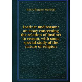 

Книга Instinct and reason: an essay concerning the relation of instinct to reason, with some special study of the nature of religion