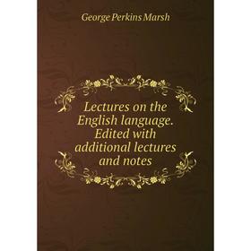 

Книга Lectures on the English language Edited with additional lectures and notes