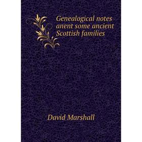 

Книга Genealogical notes anent some ancient Scottish families