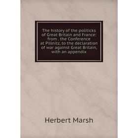 

Книга The history of the politicks of Great Britain and France: from. the Conference at Pillnitz, to the declaration of war against Great Britain, wit