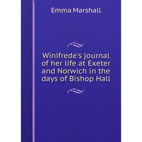 

Книга Winifrede's journal of her life at Exeter and Norwich in the days of Bishop Hall