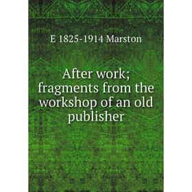 

Книга After work; fragments from the workshop of an old publisher