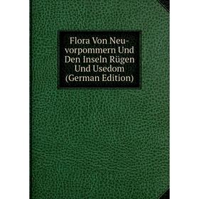 

Книга Flora Von Neu-vorpommern Und Den Inseln Rügen Und Usedom (German Edition)