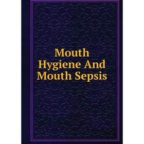 

Книга Mouth Hygiene And Mouth Sepsis