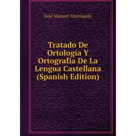 

Книга Tratado De Ortología Y Ortografía De La Lengua Castellana (Spanish Edition)