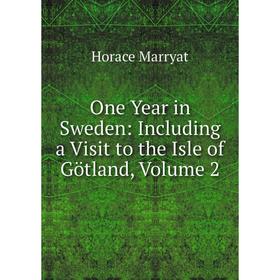 

Книга One Year in Sweden: Including a Visit to the Isle of Götland, Volume 2