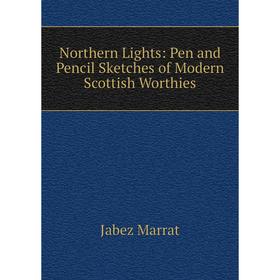 

Книга Northern Lights: Pen and Pencil Sketches of Modern Scottish worth ies