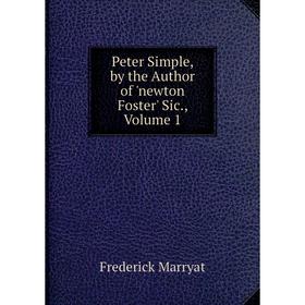 

Книга Peter Simple, by the Author of 'newton Foster' Sic., Volume 1
